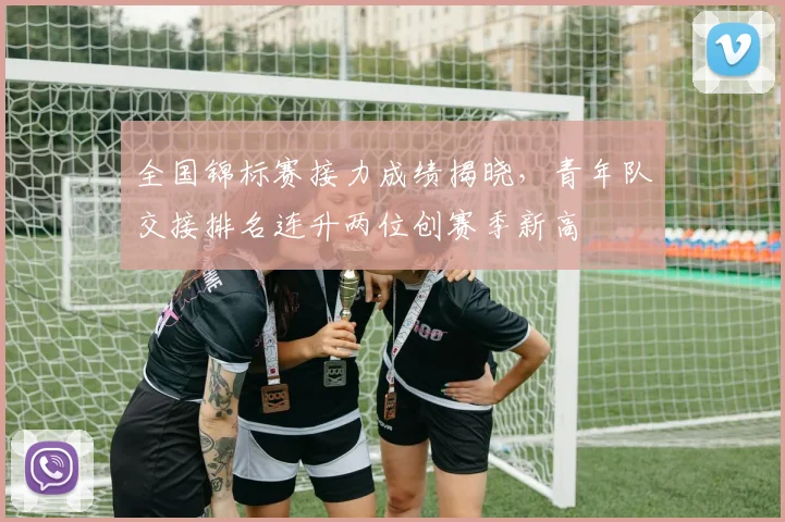 全国锦标赛接力成绩揭晓，青年队交接排名连升两位创赛季新高